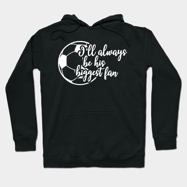 Soccer Fan - I'll be his biggest fan Hoodie by KC Happy Shop